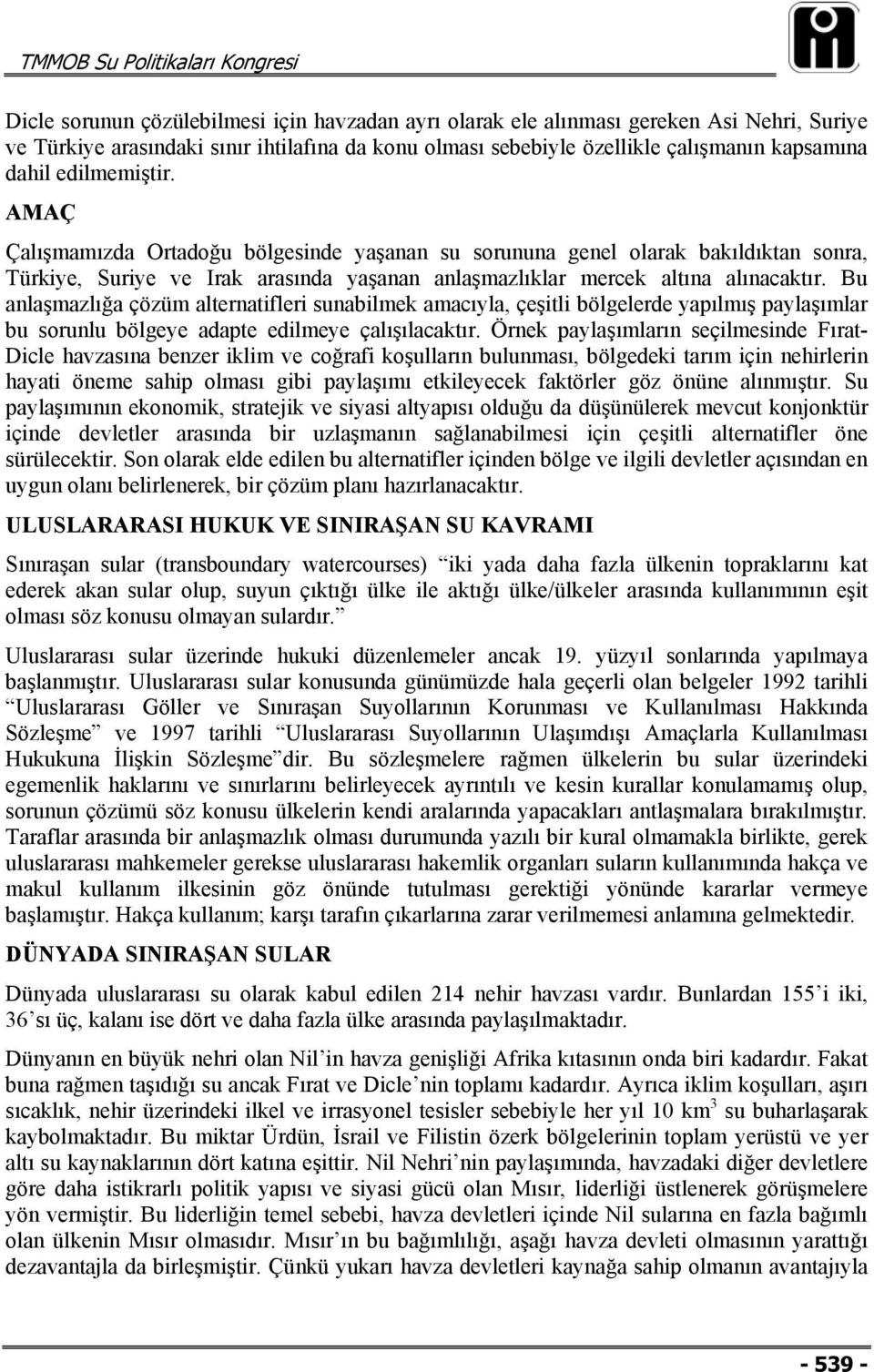 Bu anlaşmazlığa çözüm alternatifleri sunabilmek amacıyla, çeşitli bölgelerde yapılmış paylaşımlar bu sorunlu bölgeye adapte edilmeye çalışılacaktır.