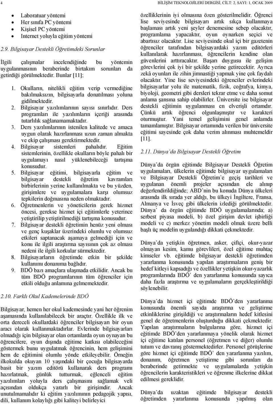 Okulların, nitelikli eğitim verip vermediğine bakılmaksızın, bilgisayarla donatılması yoluna gidilmektedir. 2. Bilgisayar yazılımlarının sayısı sınırlıdır.