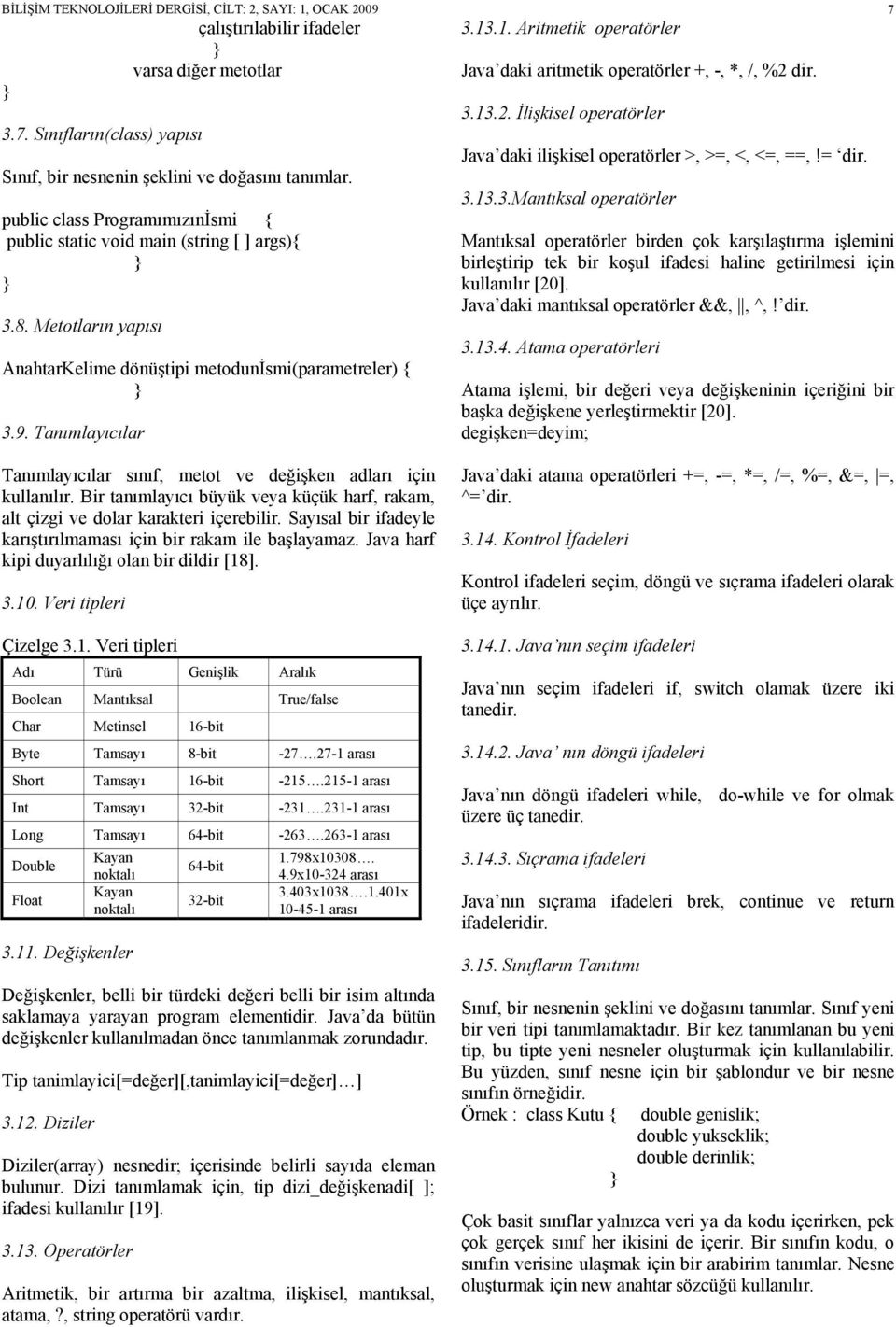 .1. Aritmetik operatörler Java daki aritmetik operatörler +, -, *, /, %2 dir. 3.