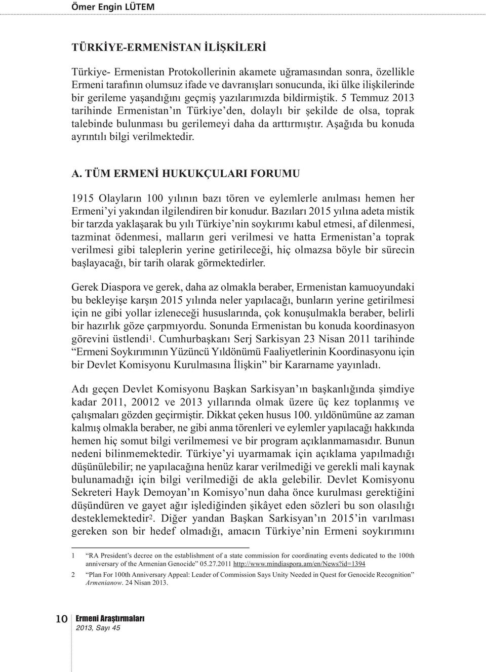 5 Temmuz 2013 tarihinde Ermenistan ın Türkiye den, dolaylı bir şekilde de olsa, toprak talebinde bulunması bu gerilemeyi daha da arttırmıştır. Aş