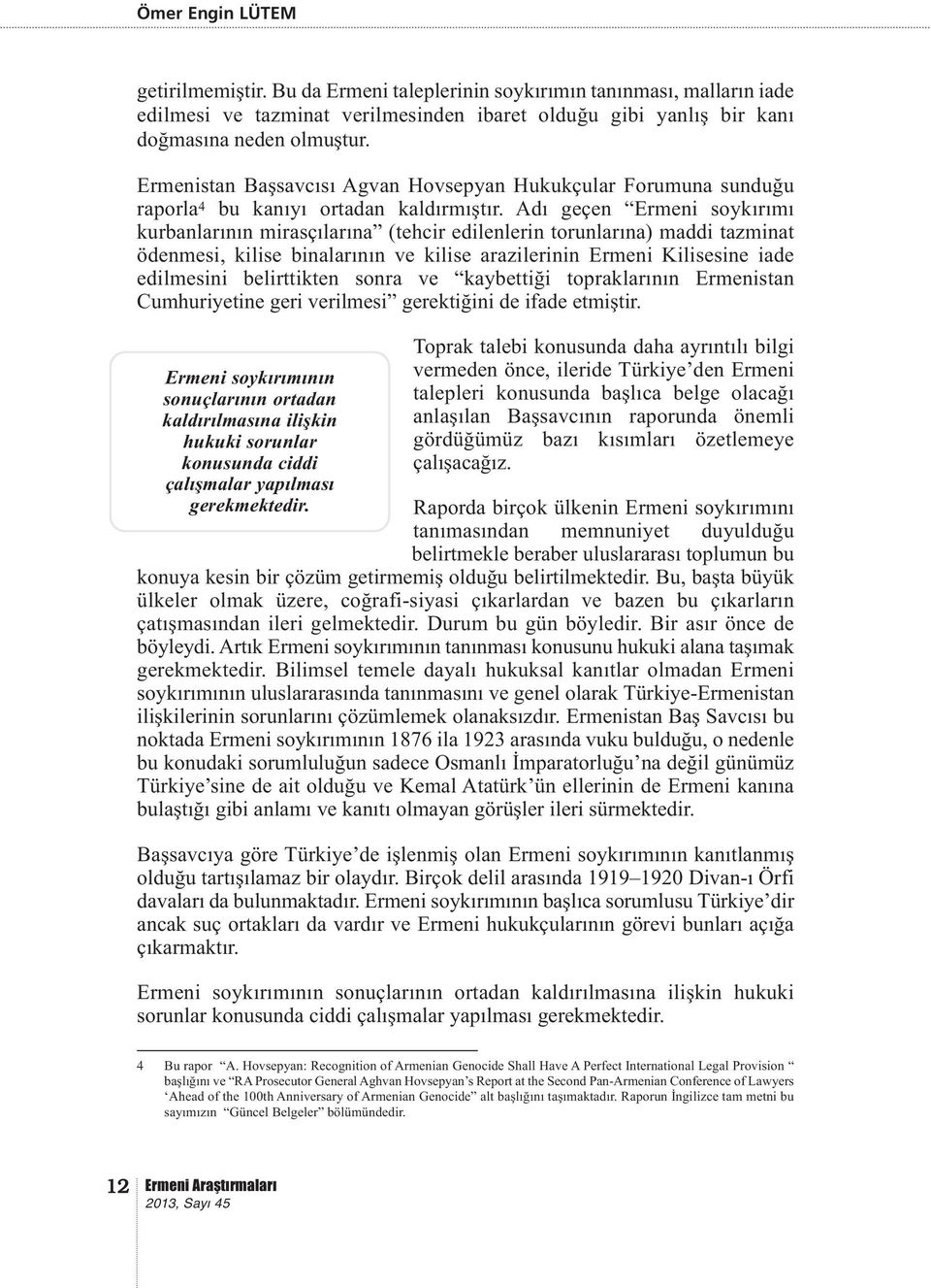 Adı geçen Ermeni soykırımı kurbanlarının mirasçılarına (tehcir edilenlerin torunlarına) maddi tazminat ödenmesi, kilise binalarının ve kilise arazilerinin Ermeni Kilisesine iade edilmesini