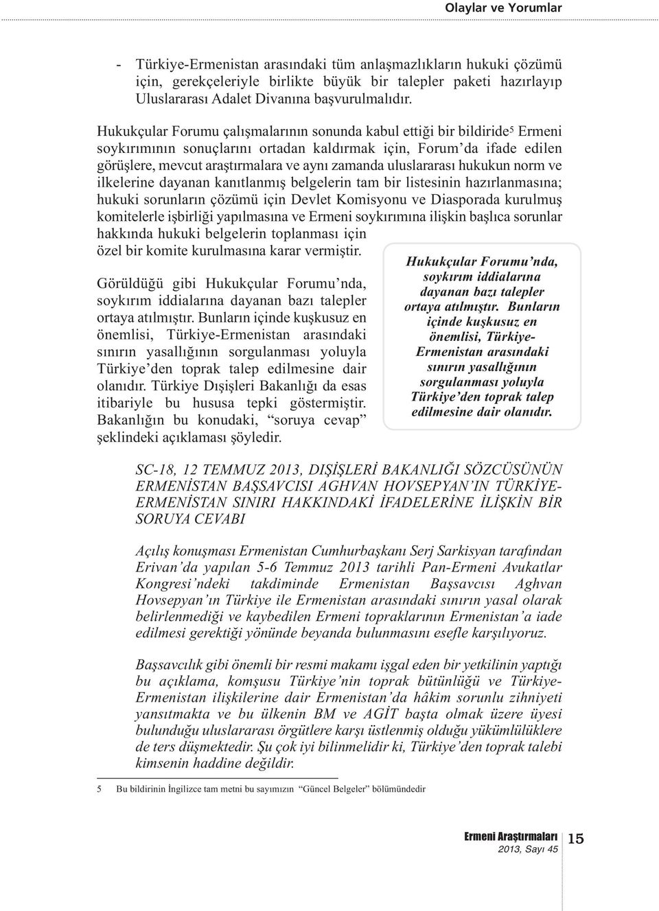 uluslararası hukukun norm ve ilkelerine dayanan kanıtlanmış belgelerin tam bir listesinin hazırlanmasına; hukuki sorunların çözümü için Devlet Komisyonu ve Diasporada kurulmuş komitelerle işbirliği