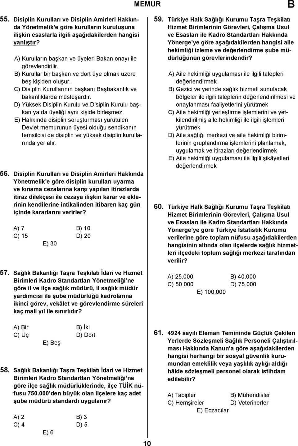 C) Disiplin Kurullarının başkanı aşbakanlık ve bakanlıklarda müsteşardır. D) Yüksek Disiplin Kurulu ve Disiplin Kurulu başkan ya da üyeliği aynı kişide birleşmez.