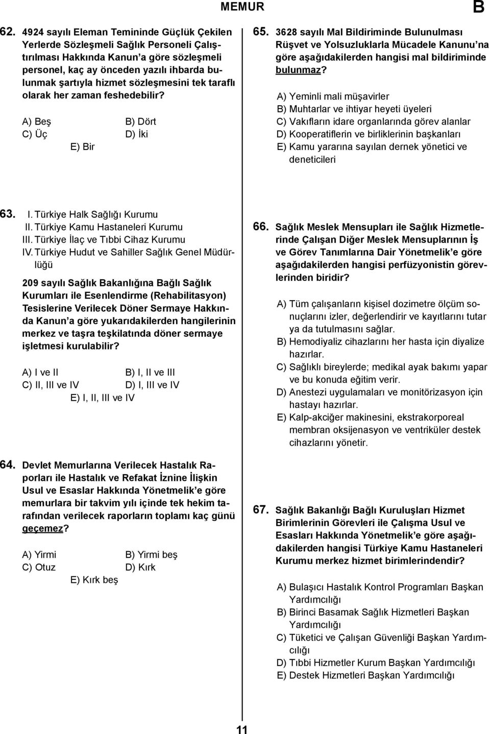 3628 sayılı Mal ildiriminde ulunulması Rüşvet ve Yolsuzluklarla Mücadele Kanunu na göre aşağıdakilerden hangisi mal bildiriminde bulunmaz?