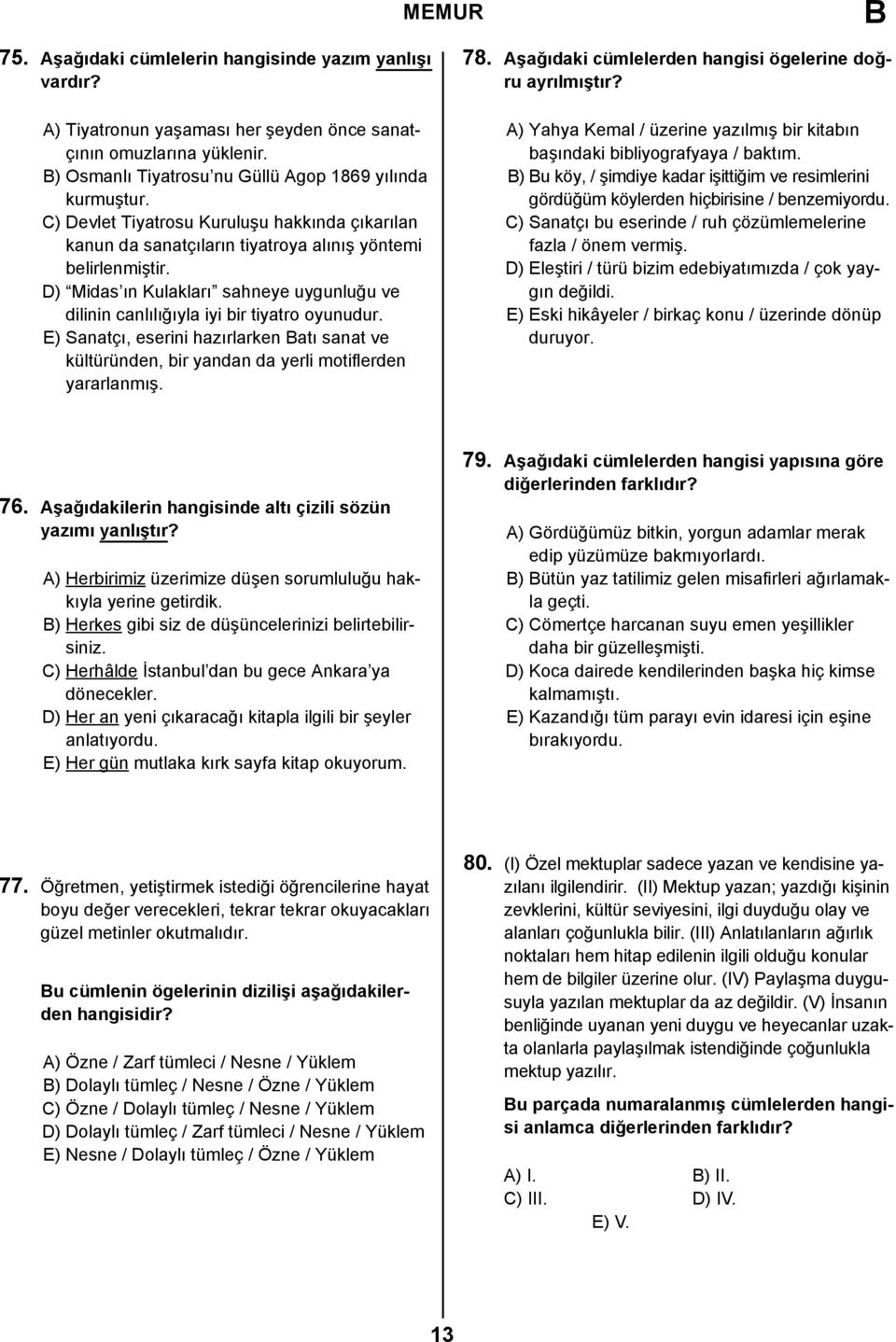 E) Sanatçı, eserini hazırlarken atı sanat ve kültüründen, bir yandan da yerli motiflerden yararlanmış. 78. Aşağıdaki cümlelerden hangisi ögelerine doğru ayrılmıştır?