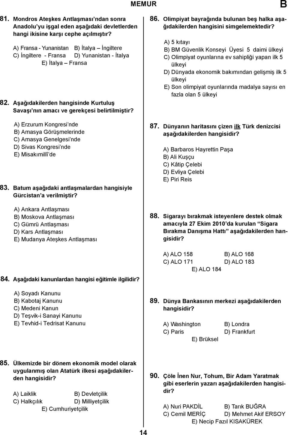 A) Erzurum Kongresi nde ) Amasya Görüşmelerinde C) Amasya Genelgesi nde D) Sivas Kongresi nde E) Misakımillî de 83. atum aşağıdaki antlaşmalardan hangisiyle Gürcistan a verilmiştir?