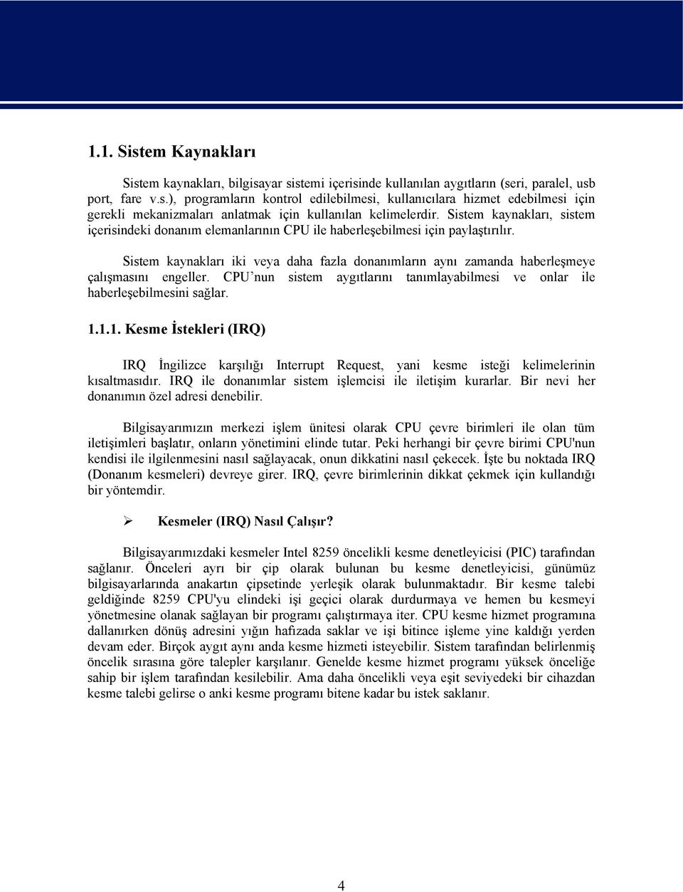 Sistem kaynakları iki veya daha fazla donanımların aynı zamanda haberleşmeye çalışmasını engeller. CPU nun sistem aygıtlarını tanımlayabilmesi ve onlar ile haberleşebilmesini sağlar. 1.