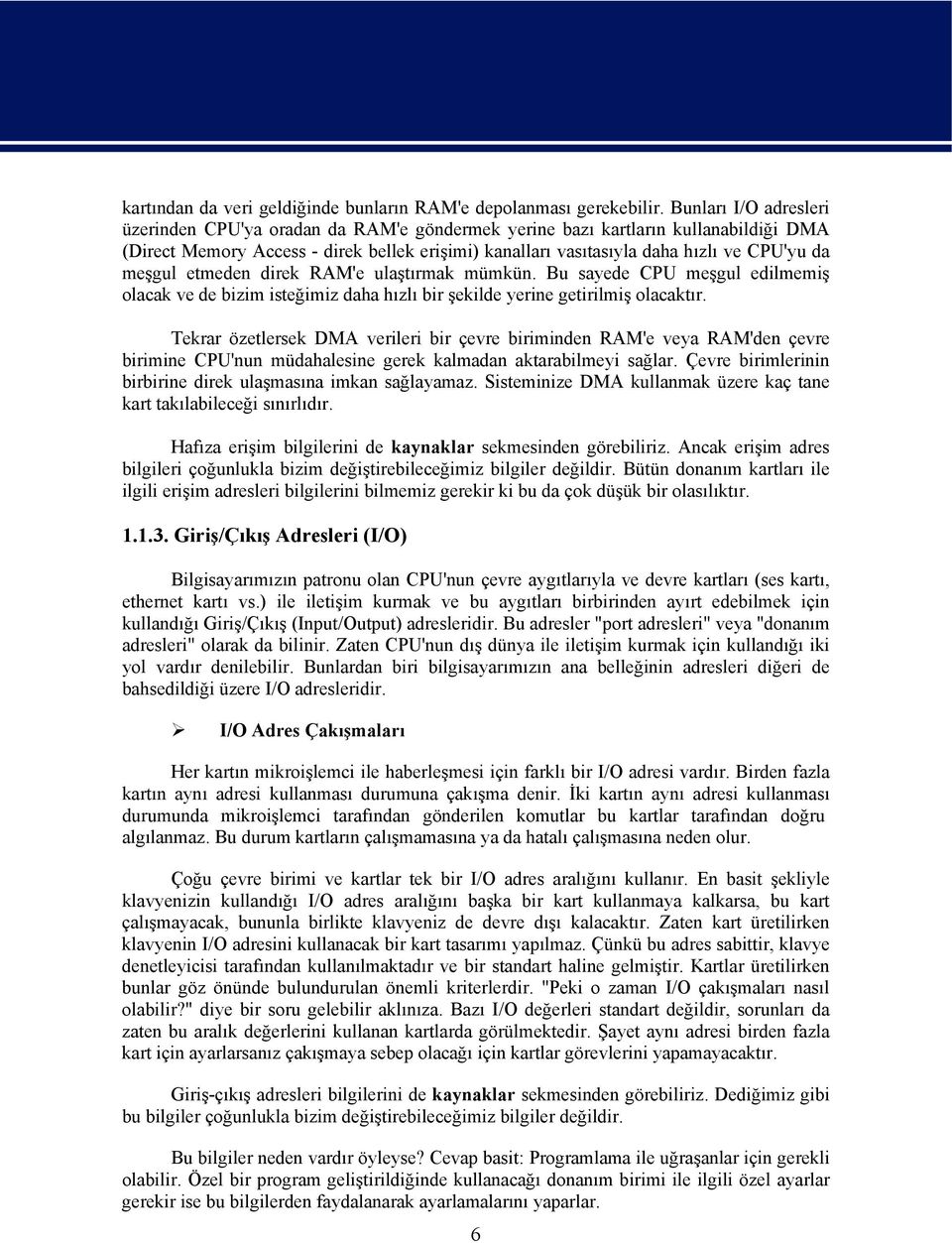 meşgul etmeden direk RAM'e ulaştırmak mümkün. Bu sayede CPU meşgul edilmemiş olacak ve de bizim isteğimiz daha hızlı bir şekilde yerine getirilmiş olacaktır.