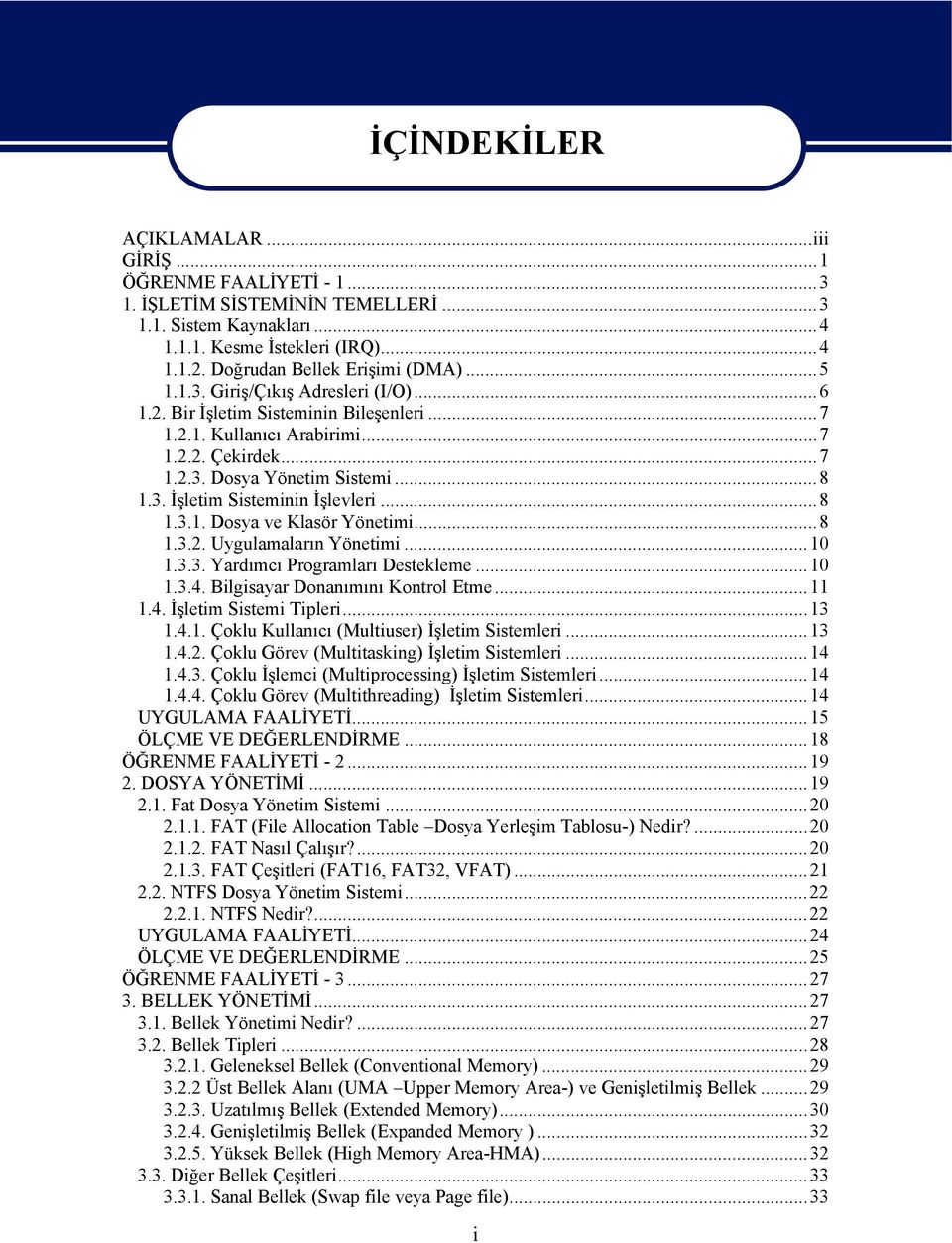 ..8 1.3.1. Dosya ve Klasör Yönetimi...8 1.3.2. Uygulamaların Yönetimi...10 1.3.3. Yardımcı Programları Destekleme...10 1.3.4. Bilgisayar Donanımını Kontrol Etme...11 1.4. İşletim Sistemi Tipleri...13 1.