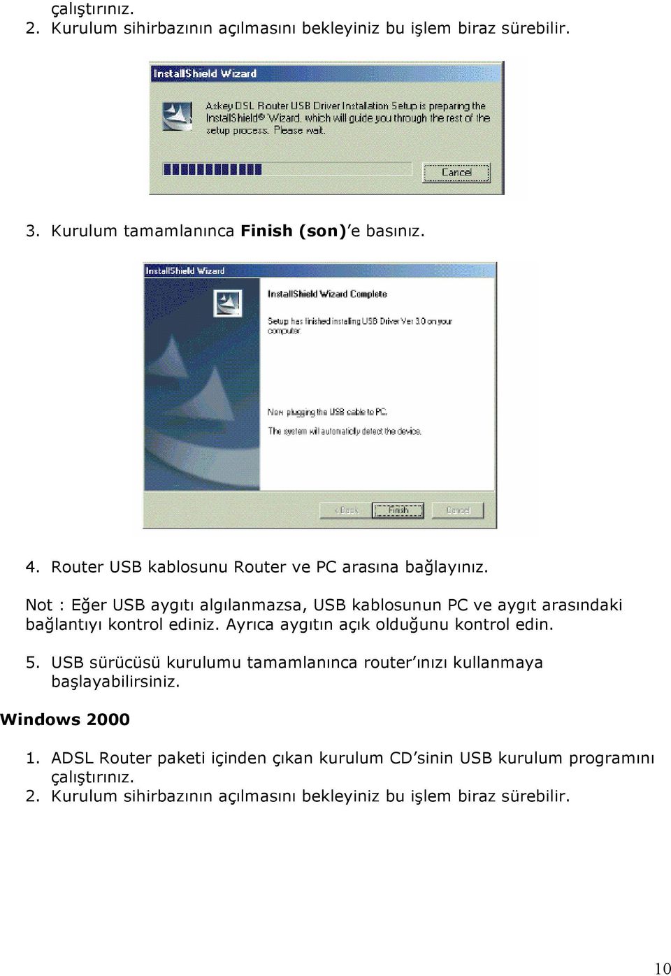 Not : Eğer USB aygıtı algılanmazsa, USB kablosunun PC ve aygıt arasındaki bağlantıyı kontrol ediniz. Ayrıca aygıtın açık olduğunu kontrol edin. 5.