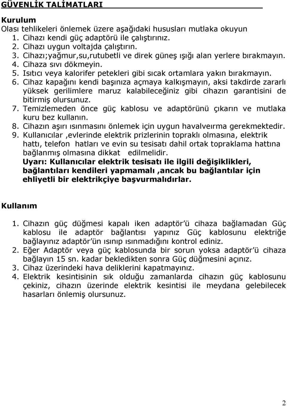 Cihaz kapağını kendi başınıza açmaya kalkışmayın, aksi takdirde zararlı yüksek gerilimlere maruz kalabileceğiniz gibi cihazın garantisini de bitirmiş olursunuz. 7.