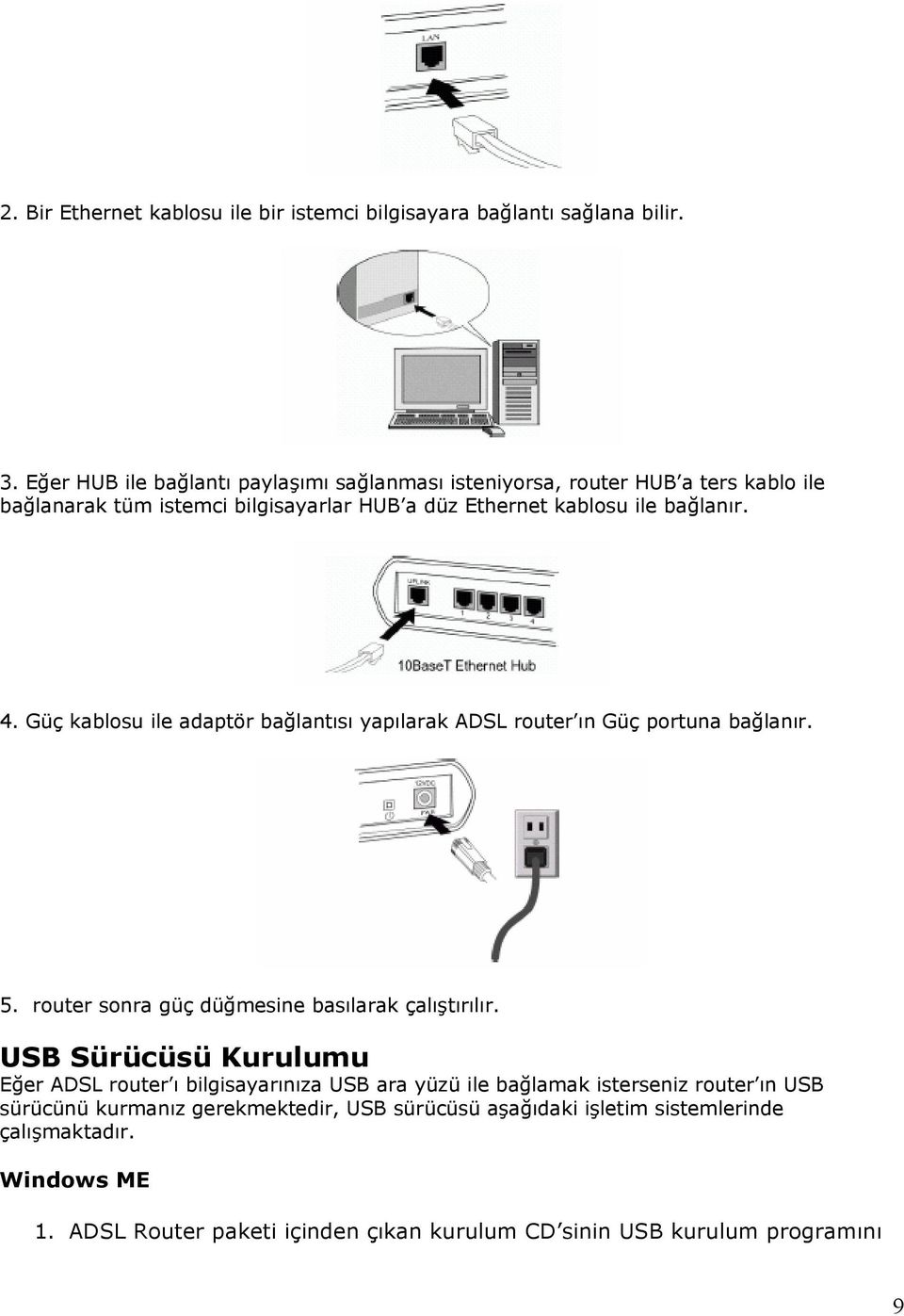 Güç kablosu ile adaptör bağlantısı yapılarak ADSL router ın Güç portuna bağlanır. 5. router sonra güç düğmesine basılarak çalıştırılır.