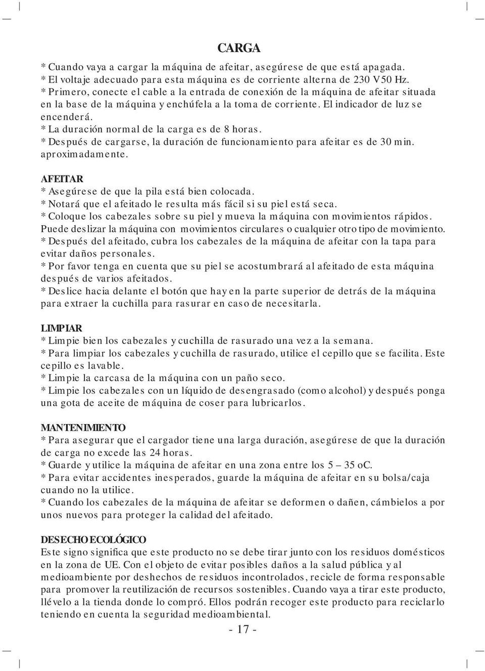 * La duración normal de la carga es de 8 horas. * Después de cargarse, la duración de funcionamiento para afeitar es de 30 min. aproximadamente. AFEITAR * Asegúrese de que la pila está bien colocada.