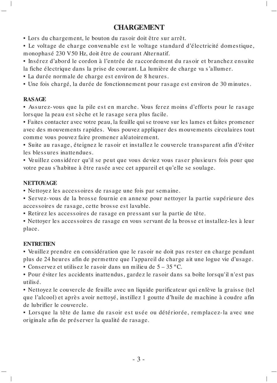 Insérez d abord le cordon à l entrée de raccordement du rasoir et branchez ensuite la fiche électrique dans la prise de courant. La lumière de charge va s allumer.