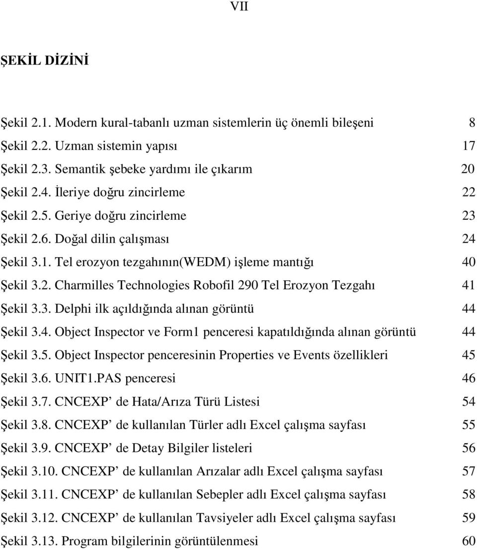 3. Delphi ilk açıldığında alınan görüntü 44 Şekil 3.4. Object Inspector ve Form1 penceresi kapatıldığında alınan görüntü 44 Şekil 3.5.