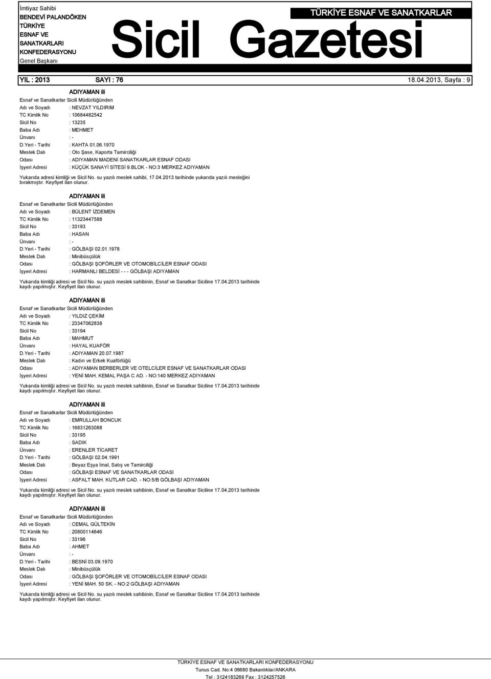 BLOK - NO:3 MERKEZ ADIYAMAN Yukarıda adresi kimliği ve Sicil No. su yazılı meslek sahibi, 17.04.2013 tarihinde yukarıda yazılı mesleğini bırakmıştır. Keyfiyet ilan olunur.