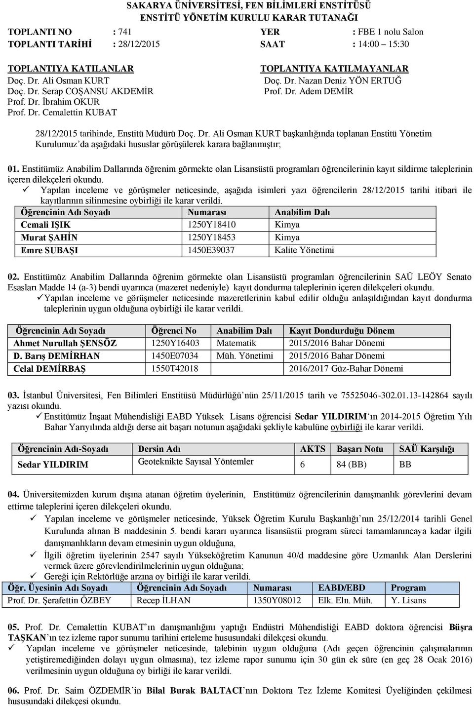 Enstitümüz Anabilim Dallarında öğrenim görmekte olan Lisansüstü programları öğrencilerinin kayıt sildirme taleplerinin içeren dilekçeleri okundu.