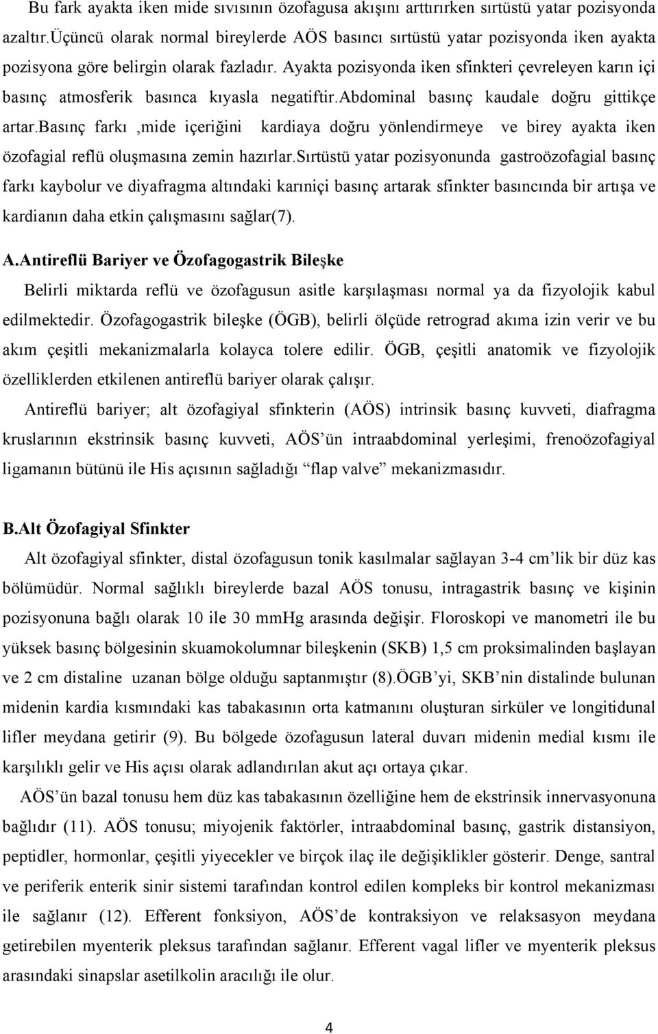 Ayakta pozisyonda iken sfinkteri çevreleyen karın içi basınç atmosferik basınca kıyasla negatiftir.abdominal basınç kaudale doğru gittikçe artar.