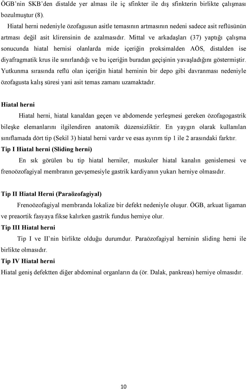 Mittal ve arkadaşları (37) yaptığı çalışma sonucunda hiatal hernisi olanlarda mide içeriğin proksimalden AÖS, distalden ise diyafragmatik krus ile sınırlandığı ve bu içeriğin buradan geçişinin