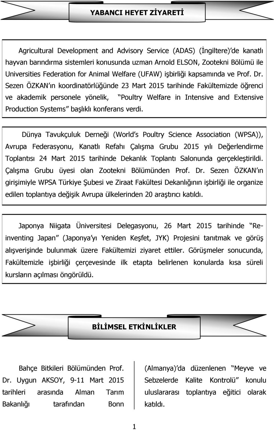 Sezen ÖZKAN ın koordinatörlüğünde 23 Mart 2015 tarihinde Fakültemizde öğrenci ve akademik personele yönelik, Poultry Welfare in Intensive and Extensive Production Systems baģlıklı konferans verdi.