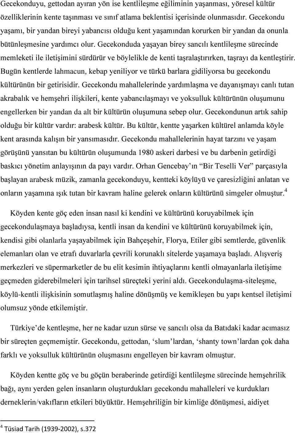 Gecekonduda yaşayan birey sancılı kentlileşme sürecinde memleketi ile iletişimini sürdürür ve böylelikle de kenti taşralaştırırken, taşrayı da kentleştirir.