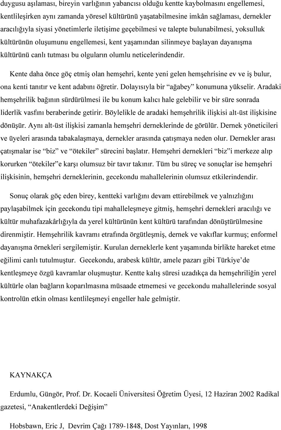 neticelerindendir. Kente daha önce göç etmiş olan hemşehri, kente yeni gelen hemşehrisine ev ve iş bulur, ona kenti tanıtır ve kent adabını öğretir. Dolayısıyla bir ağabey konumuna yükselir.