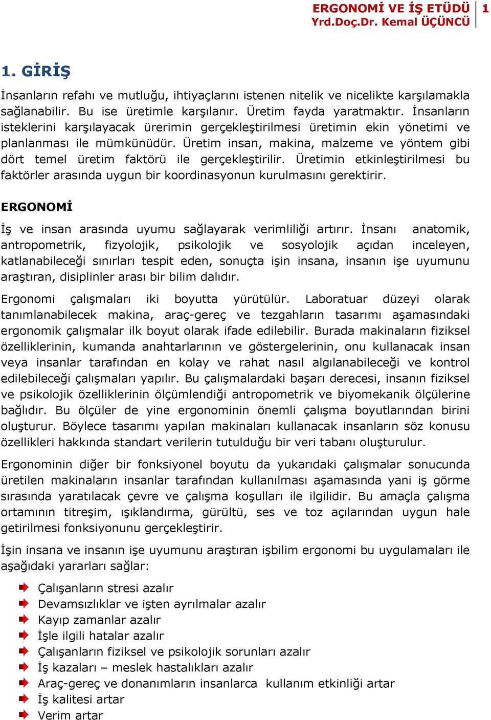 Üretim insan, makina, malzeme ve yöntem gibi dört temel üretim faktörü ile gerçekleştirilir. Üretimin etkinleştirilmesi bu faktörler arasında uygun bir koordinasyonun kurulmasını gerektirir.