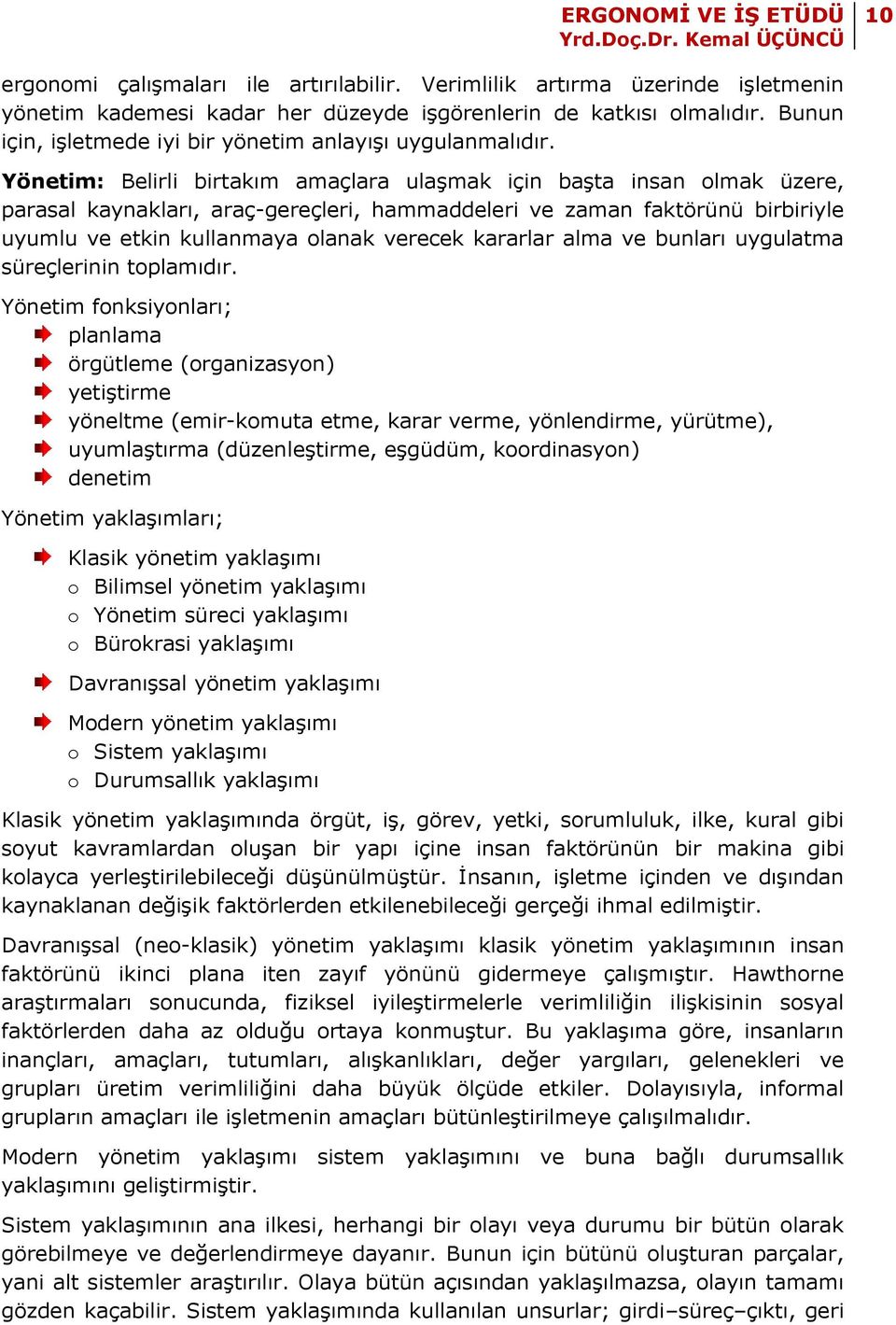 Yönetim: Belirli birtakım amaçlara ulaşmak için başta insan olmak üzere, parasal kaynakları, araç-gereçleri, hammaddeleri ve zaman faktörünü birbiriyle uyumlu ve etkin kullanmaya olanak verecek