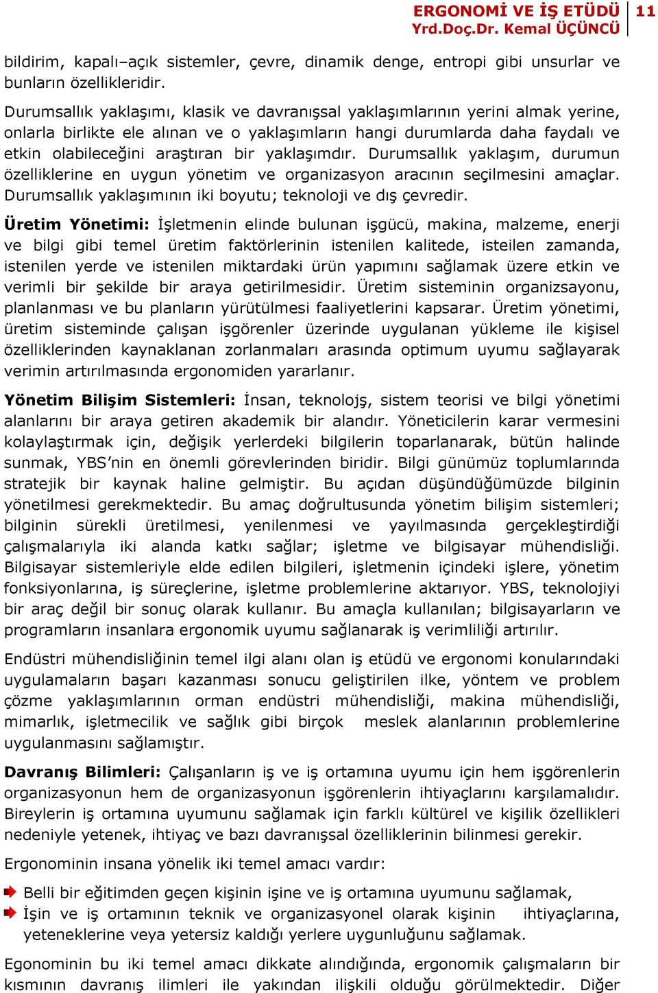 yaklaşımdır. Durumsallık yaklaşım, durumun özelliklerine en uygun yönetim ve organizasyon aracının seçilmesini amaçlar. Durumsallık yaklaşımının iki boyutu; teknoloji ve dış çevredir.