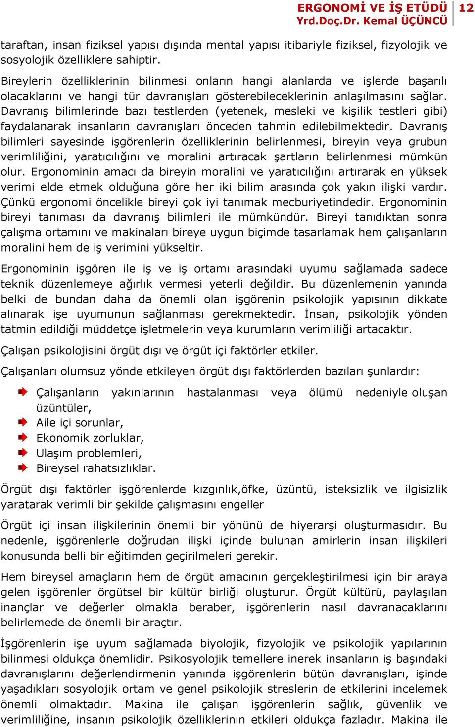 Davranış bilimlerinde bazı testlerden (yetenek, mesleki ve kişilik testleri gibi) faydalanarak insanların davranışları önceden tahmin edilebilmektedir.