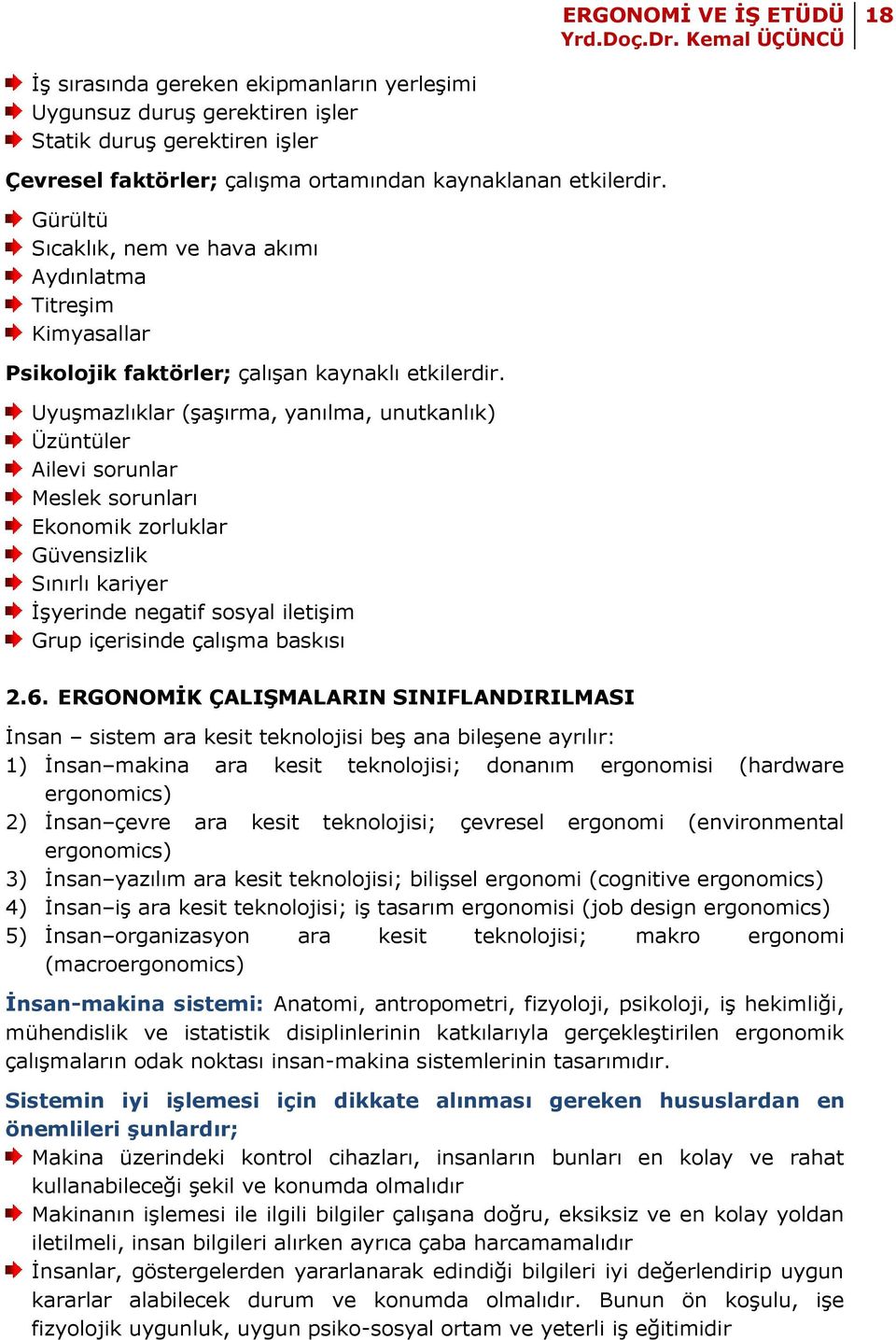 Uyuşmazlıklar (şaşırma, yanılma, unutkanlık) Üzüntüler Ailevi sorunlar Meslek sorunları Ekonomik zorluklar Güvensizlik Sınırlı kariyer İşyerinde negatif sosyal iletişim Grup içerisinde çalışma