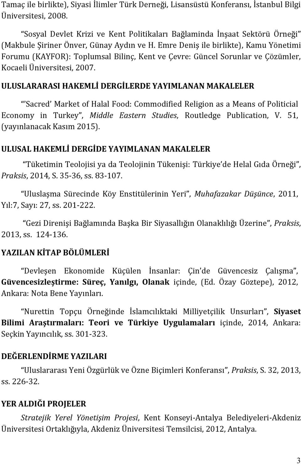 Emre Deniş ile birlikte), Kamu Yönetimi Forumu (KAYFOR): Toplumsal Bilinç, Kent ve Çevre: Güncel Sorunlar ve Çözümler, Kocaeli Üniversitesi, 2007.