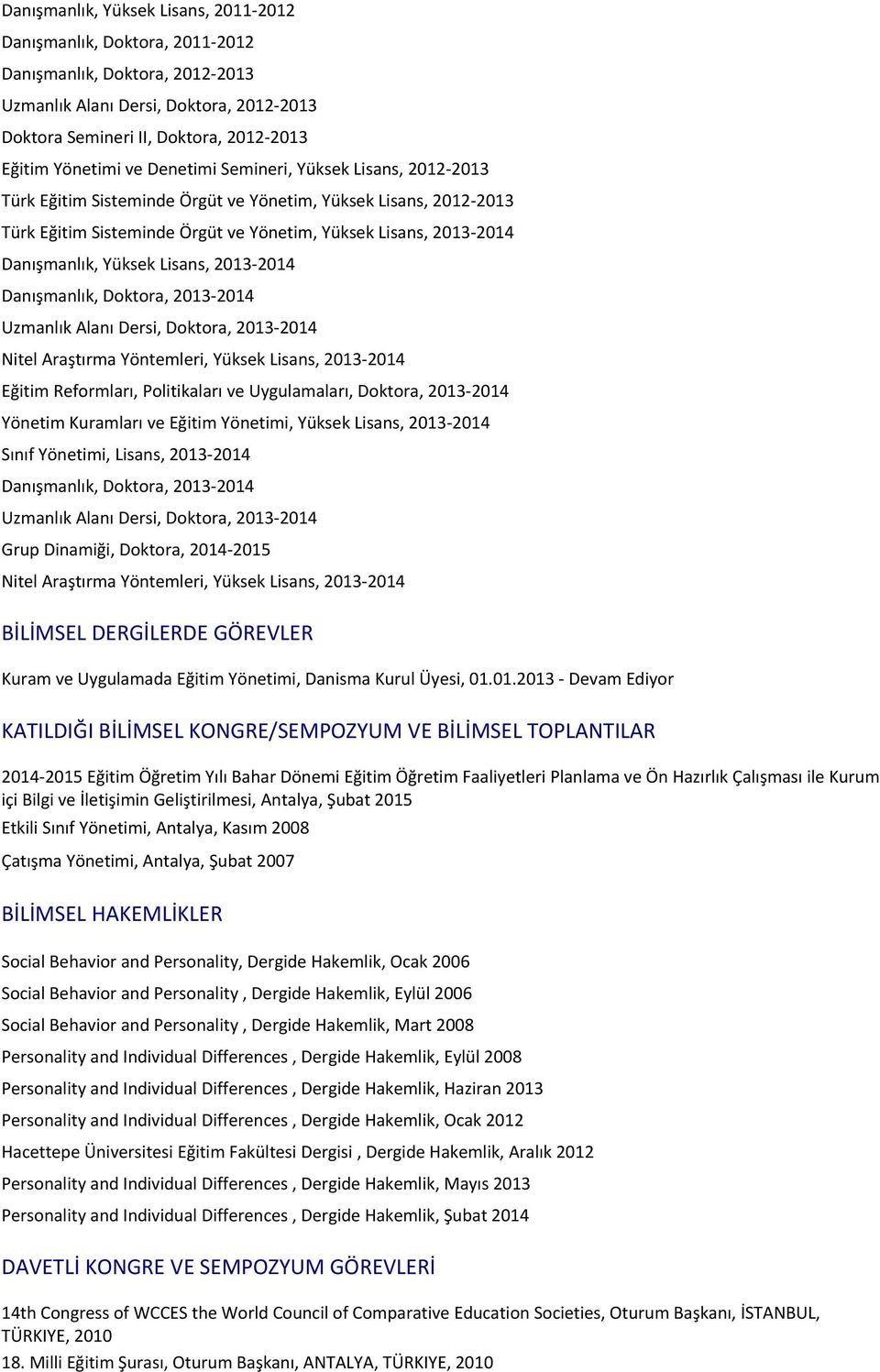 Sisteminde Örgüt ve Yönetim, Yüksek Lisans, 2013-2014 Danışmanlık, Yüksek Lisans, 2013-2014 Danışmanlık, Doktora, 2013-2014 Uzmanlık Alanı Dersi, Doktora, 2013-2014 Nitel Araştırma Yöntemleri, Yüksek