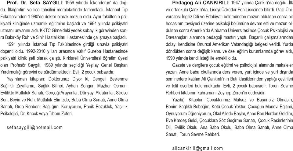 KKTC Girne deki yedek subaylık görevinden sonra Bakırköy Ruh ve Sinir Hastalıkları Hastanesi nde çalışmaya başladı. 1991 yılında İstanbul Tıp Fakültesinde girdiği sınavla psikiyatri doçenti oldu.