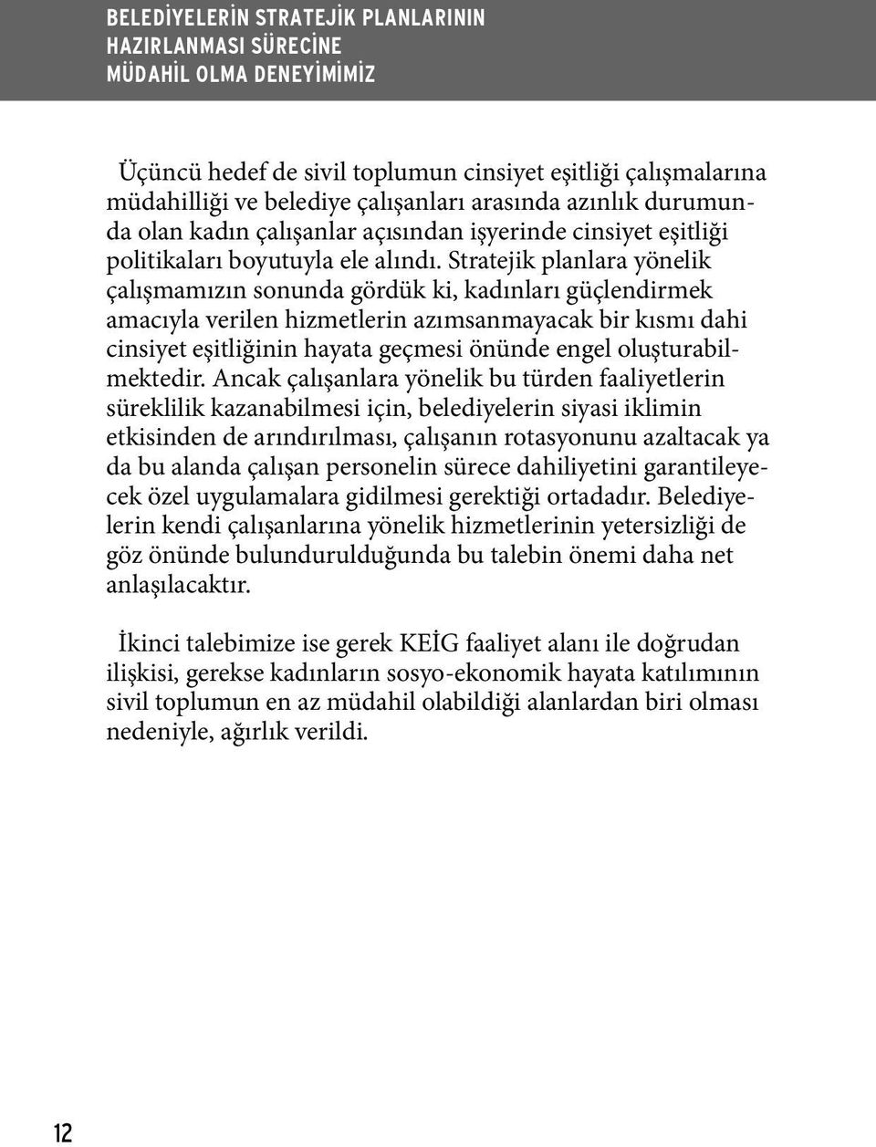 Stratejik planlara yönelik çalışmamızın sonunda gördük ki, kadınları güçlendirmek amacıyla verilen hizmetlerin azımsanmayacak bir kısmı dahi cinsiyet eşitliğinin hayata geçmesi önünde engel