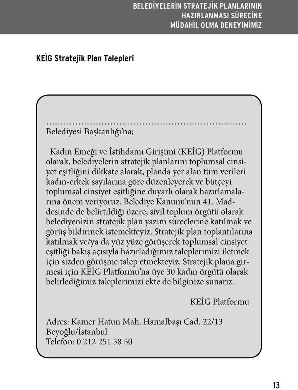 Maddesinde de belirtildiği üzere, sivil toplum örgütü olarak belediyenizin stratejik plan yazım süreçlerine katılmak ve görüş bildirmek istemekteyiz.