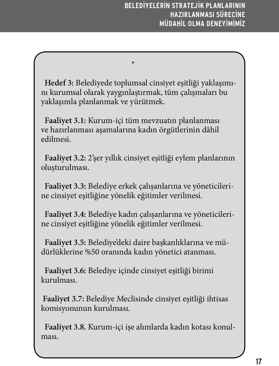 2: 2 şer yıllık cinsiyet eşitliği eylem planlarının oluşturulması. Faaliyet 3.3: Belediye erkek çalışanlarına ve yöneticilerine cinsiyet eşitliğine yönelik eğitimler verilmesi. Faaliyet 3.4: Belediye kadın çalışanlarına ve yöneticilerine cinsiyet eşitliğine yönelik eğitimler verilmesi.