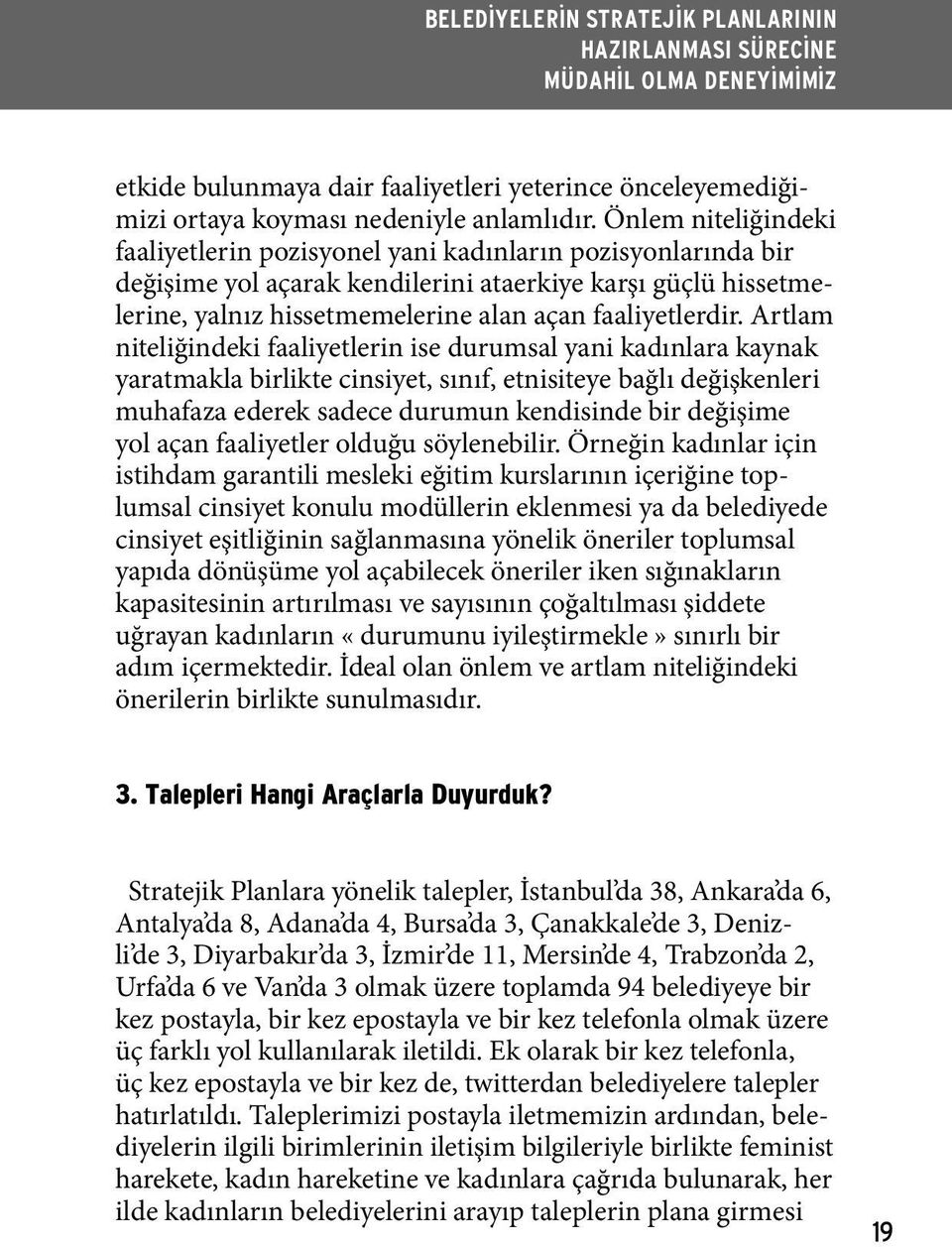 Artlam niteliğindeki faaliyetlerin ise durumsal yani kadınlara kaynak yaratmakla birlikte cinsiyet, sınıf, etnisiteye bağlı değişkenleri muhafaza ederek sadece durumun kendisinde bir değişime yol