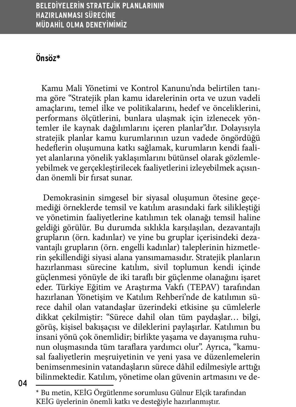 Dolayısıyla stratejik planlar kamu kurumlarının uzun vadede öngördüğü hedeflerin oluşumuna katkı sağlamak, kurumların kendi faaliyet alanlarına yönelik yaklaşımlarını bütünsel olarak gözlemleyebilmek