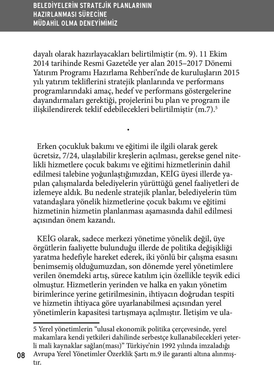 programlarındaki amaç, hedef ve performans göstergelerine dayandırmaları gerektiği, projelerini bu plan ve program ile ilişkilendirerek teklif edebilecekleri belirtilmiştir (m.7). 5.