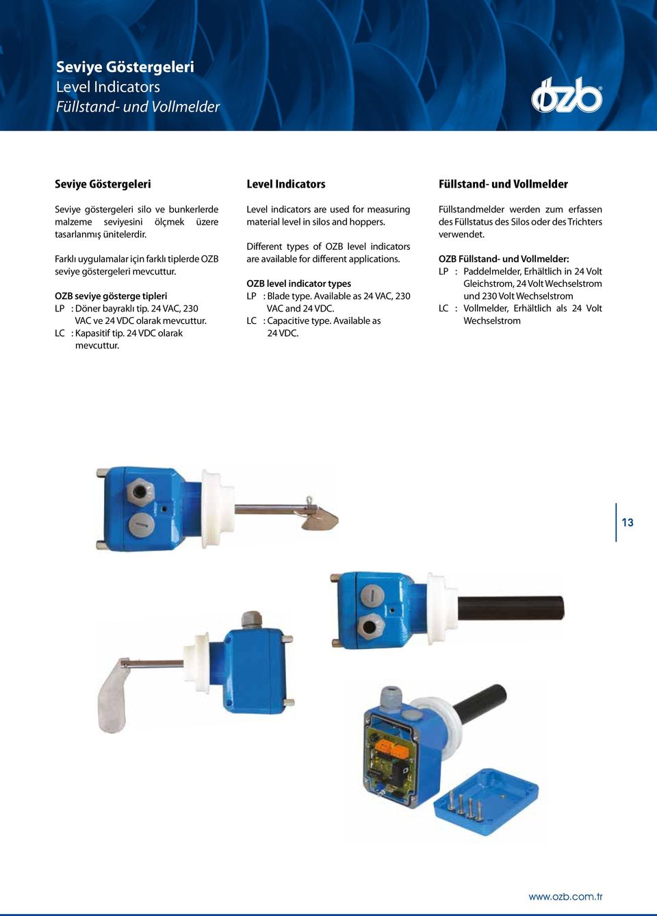 24 VDC olarak mevcuttur. Level Indicators Level indicators are used for measuring material level in silos and hoppers. Different types of OZB level indicators are available for different applications.