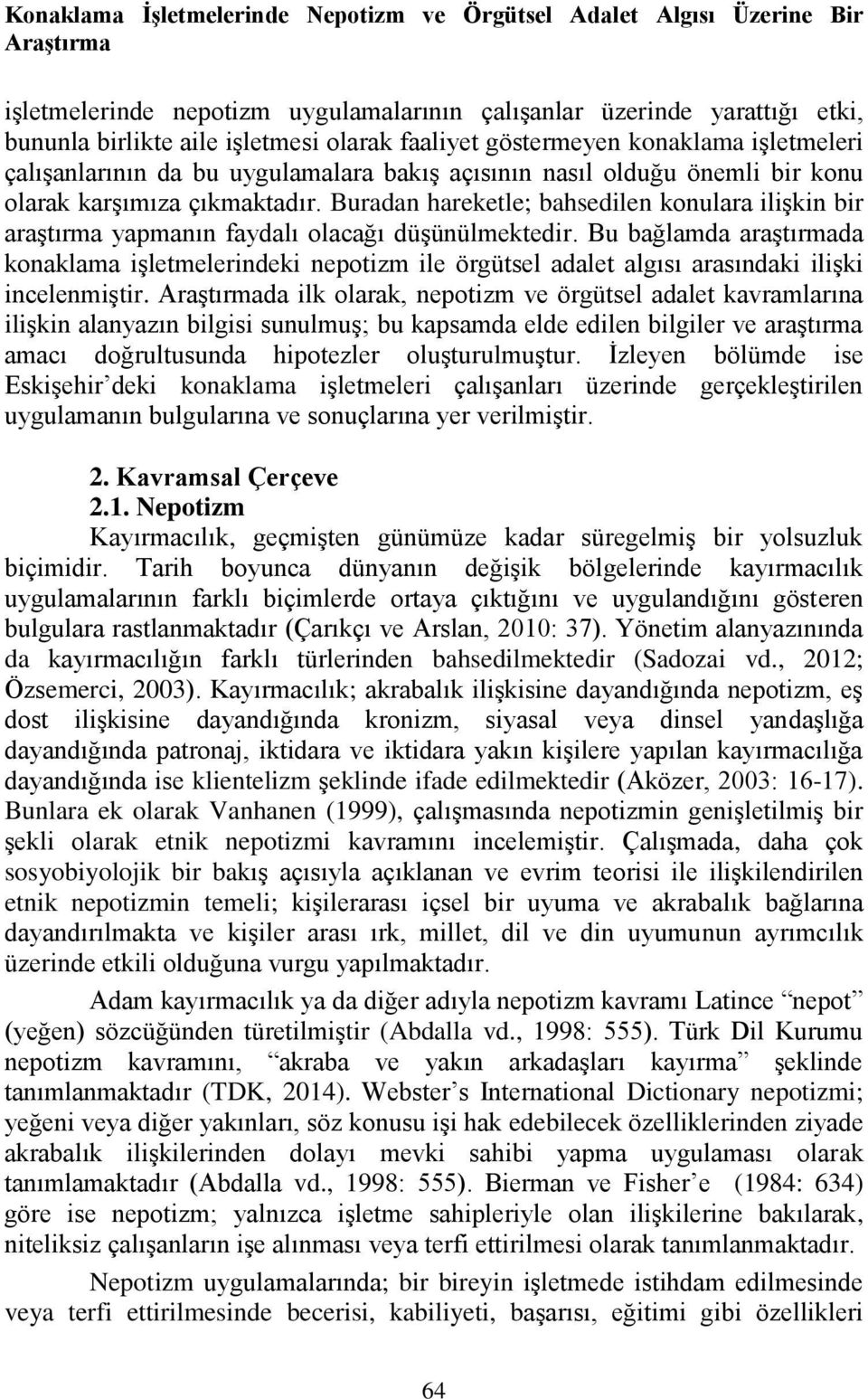 Buradan hareketle; bahsedilen konulara ilişkin bir araştırma yapmanın faydalı olacağı düşünülmektedir.