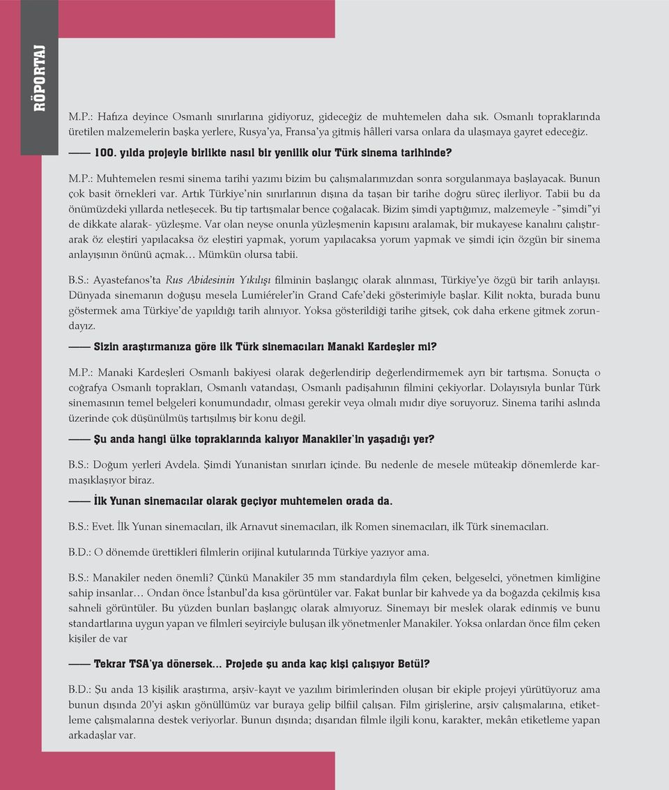 yılda projeyle birlikte nasıl bir yenilik olur Türk sinema tarihinde? M.P.: Muhtemelen resmi sinema tarihi yazımı bizim bu çalışmalarımızdan sonra sorgulanmaya başlayacak.