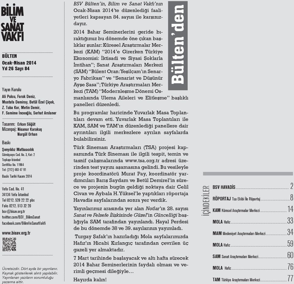 11964 Tel: [212] 483 47 91 Baskı Tarihi Kasım 2014 Vefa Cad. No. 41 34134 Vefa İstanbul Tel 0212. 528 22 22 pbx Faks 0212. 513 32 20 bsv@bisav.org.tr twitter.com/bsv_bilimsanat facebook.