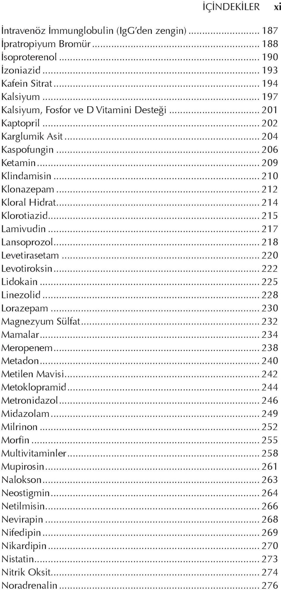 .. 215 Lamivudin... 217 Lansoprozol... 218 Levetirasetam... 220 Levotiroksin... 222 Lidokain... 225 Linezolid... 228 Lorazepam... 230 Magnezyum Sülfat... 232 Mamalar... 234 Meropenem... 238 Metadon.