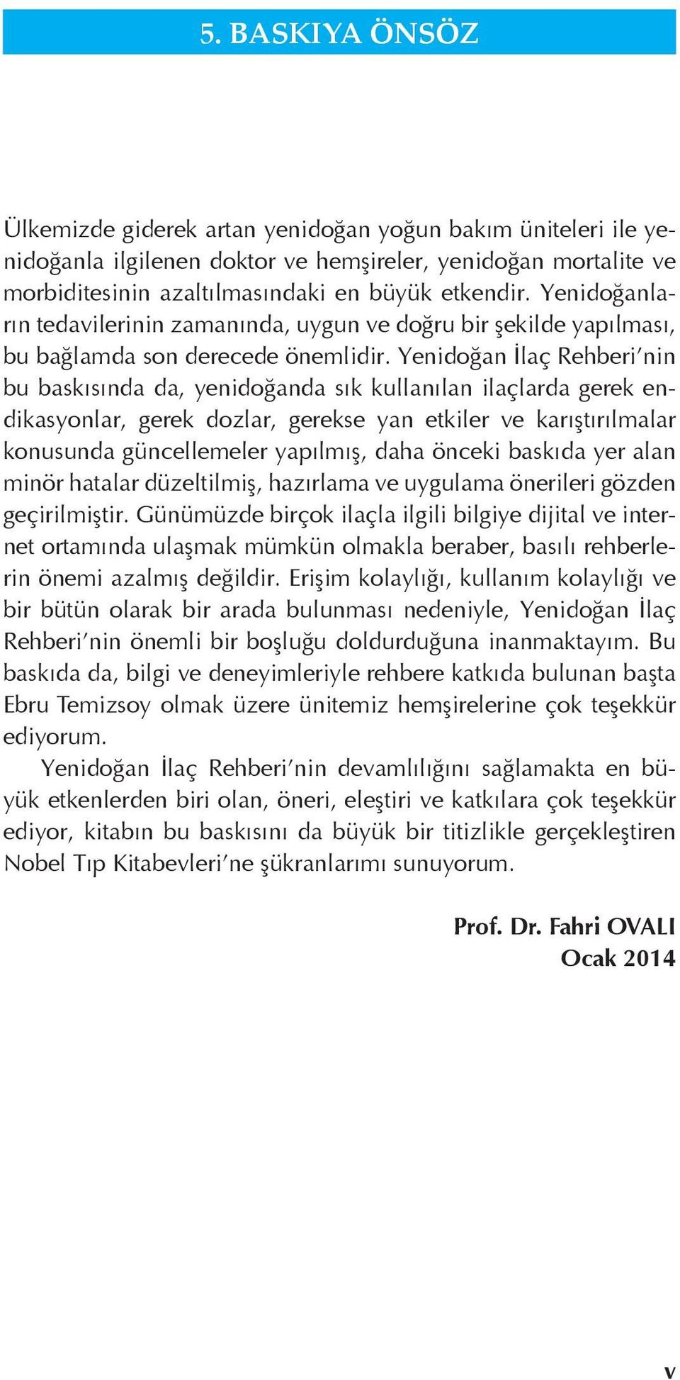 Yenidoğan İlaç Rehberi nin bu baskısında da, yenidoğanda sık kullanılan ilaçlarda gerek endikasyonlar, gerek dozlar, gerekse yan etkiler ve karıştırılmalar konusunda güncellemeler yapılmış, daha