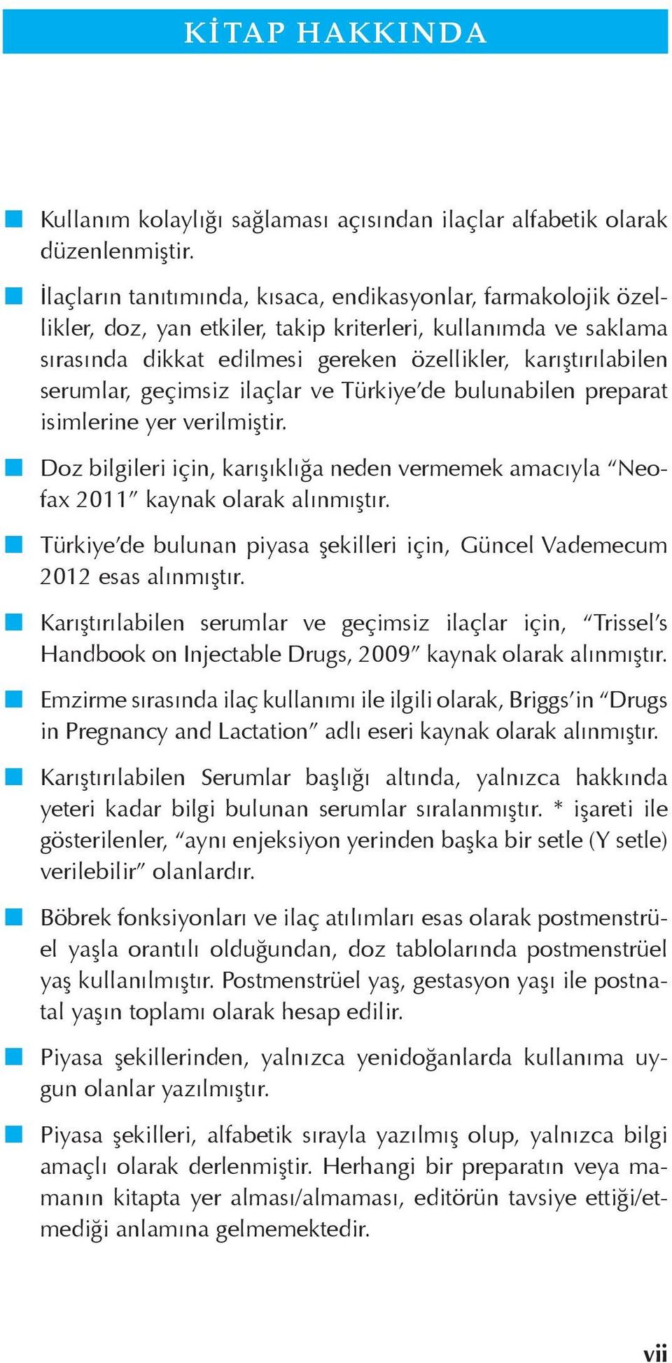 serumlar, geçimsiz ilaçlar ve Türkiye de bulunabilen preparat isimlerine yer verilmiştir. Doz bilgileri için, karışıklığa neden vermemek amacıyla Neofax 2011 kaynak olarak alınmıştır.