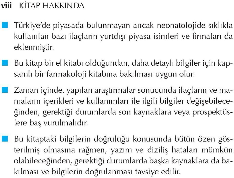 Zaman içinde, yapılan araştırmalar sonucunda ilaçların ve mamaların içerikleri ve kullanımları ile ilgili bilgiler değişebileceğinden, gerektiği durumlarda son kaynaklara veya