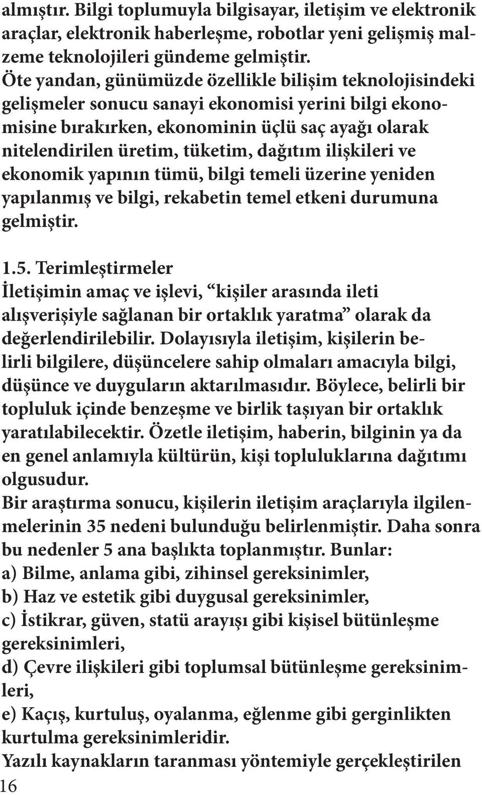 dağıtım ilişkileri ve ekonomik yapının tümü, bilgi temeli üzerine yeniden yapılanmış ve bilgi, rekabetin temel etkeni durumuna gelmiştir. 1.5.