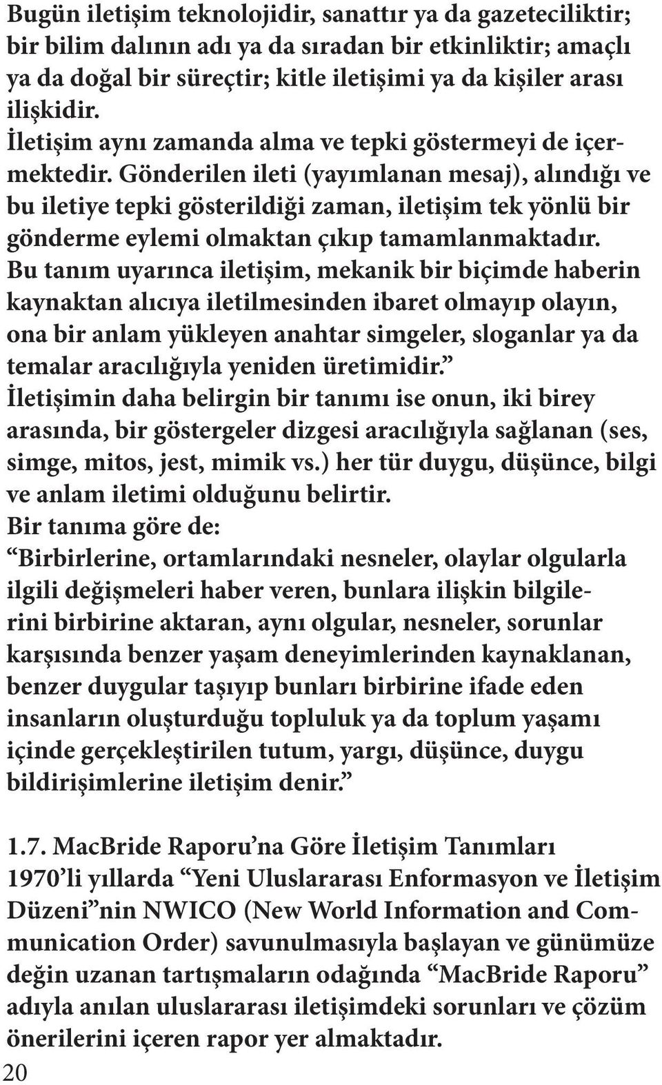 Gönderilen ileti (yayımlanan mesaj), alındığı ve bu iletiye tepki gösterildiği zaman, iletişim tek yönlü bir gönderme eylemi olmaktan çıkıp tamamlanmaktadır.